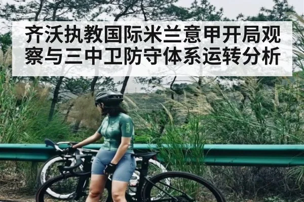 齐沃执教国际米兰意甲开局观察与三中卫防守体系运转分析